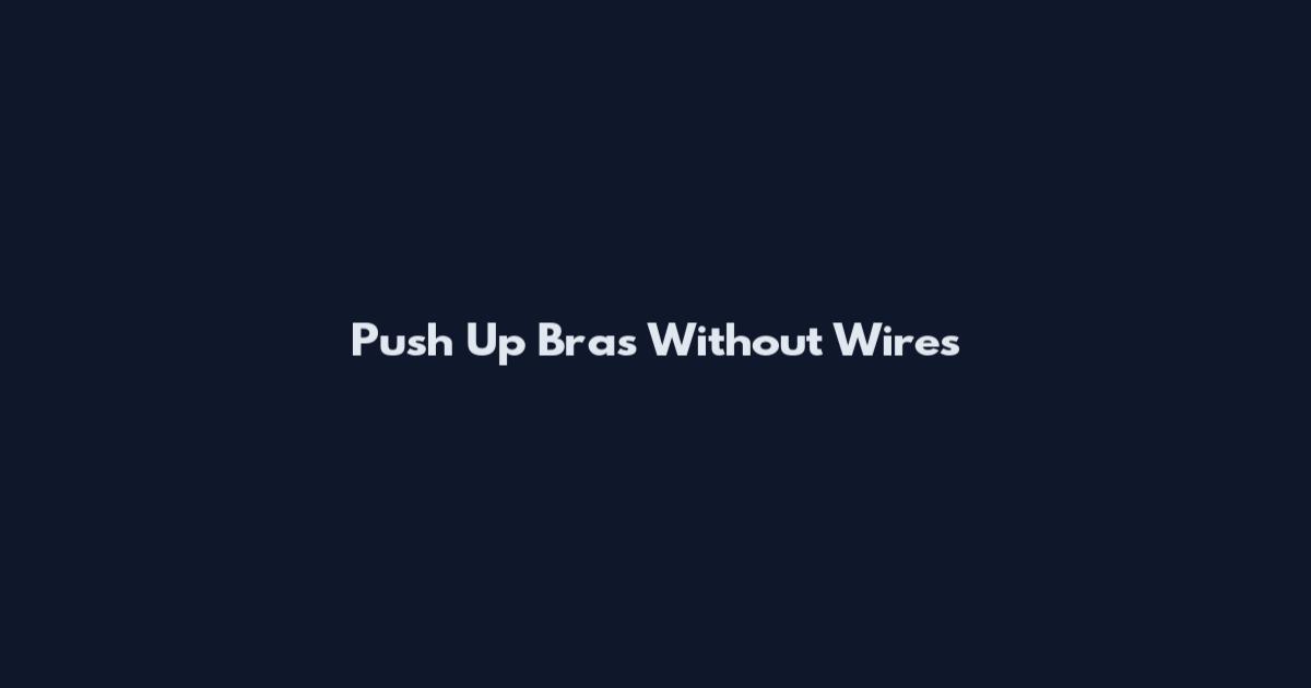 Push Up Bras Without Wires