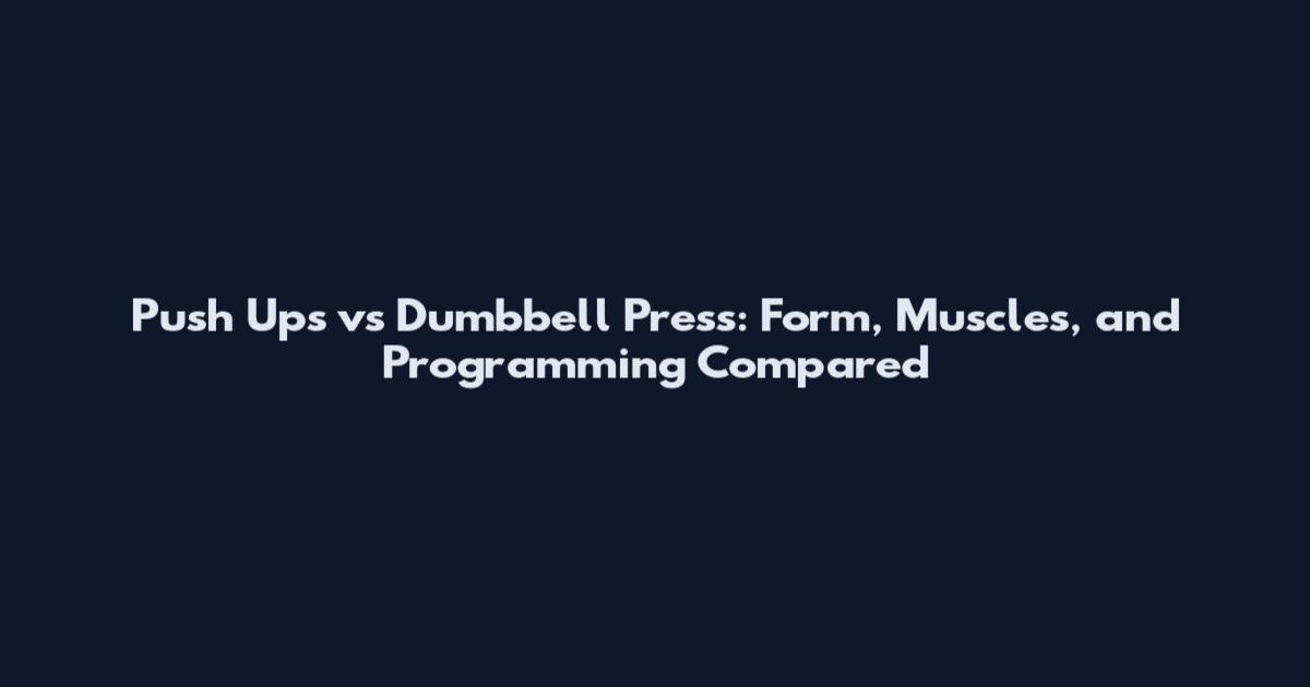 Push Ups vs Dumbbell Press: Form, Muscles, and Programming Compared