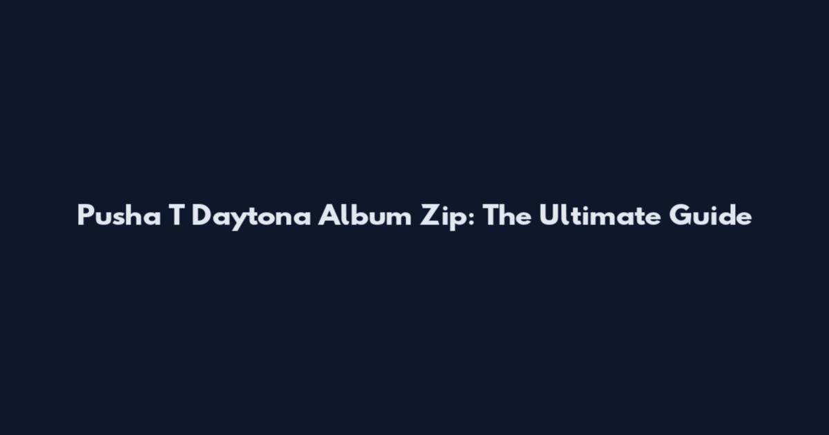 Pusha T Daytona Album Zip: The Ultimate Guide
