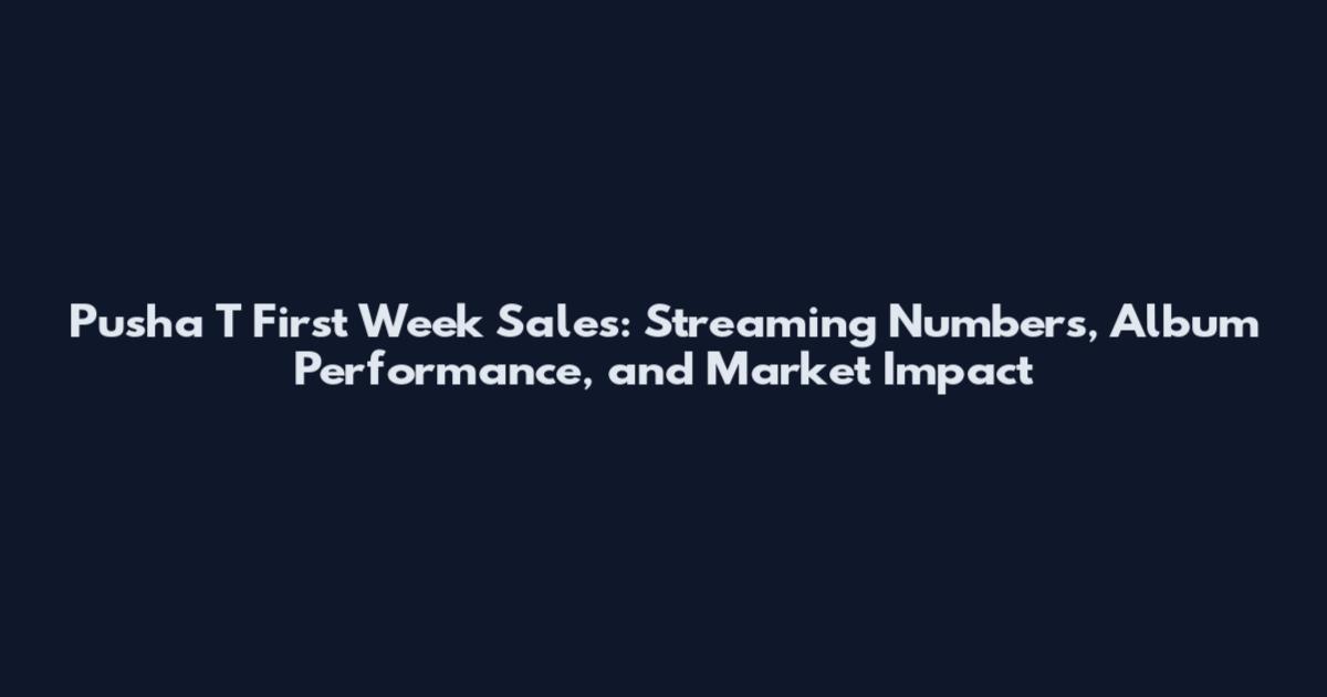 Pusha T First Week Sales: Streaming Numbers, Album Performance, and Market Impact