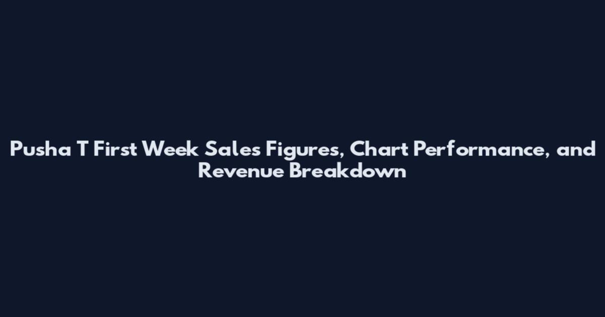 Pusha T First Week Sales Figures, Chart Performance, and Revenue Breakdown