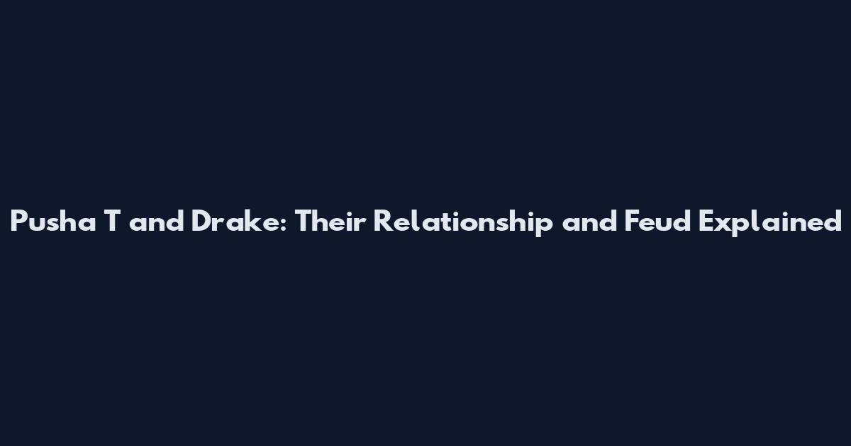 Pusha T and Drake: Their Relationship and Feud Explained