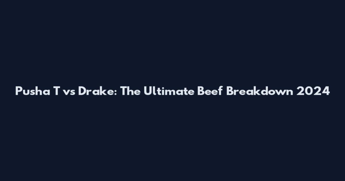 Pusha T vs Drake: The Ultimate Beef Breakdown 2024