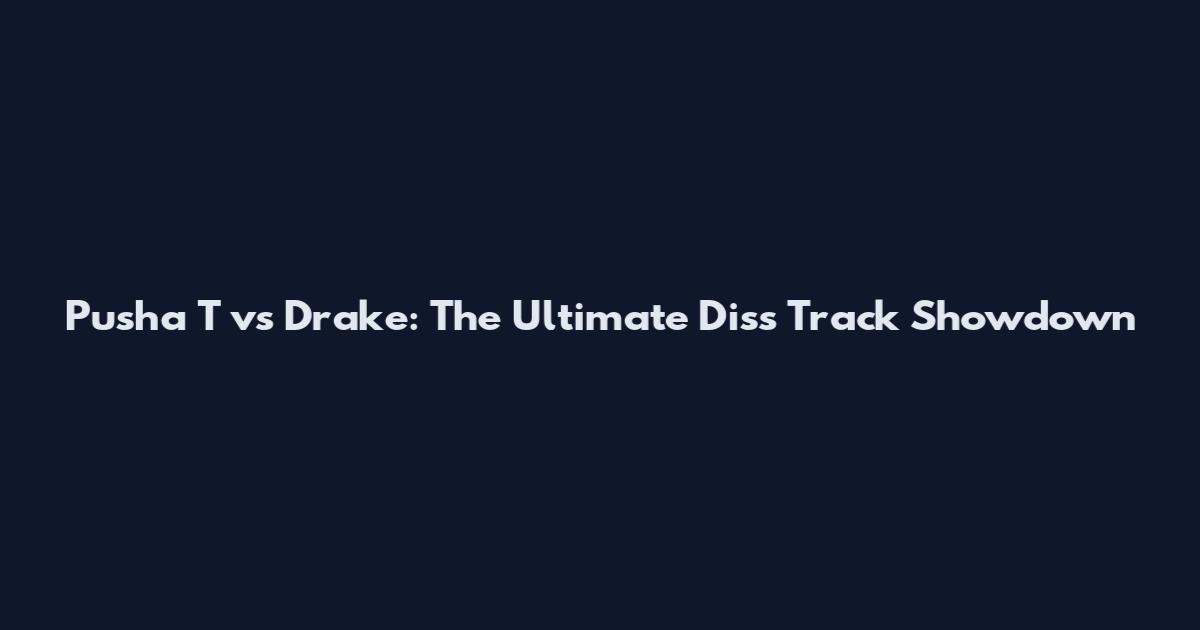 Pusha T vs Drake: The Ultimate Diss Track Showdown