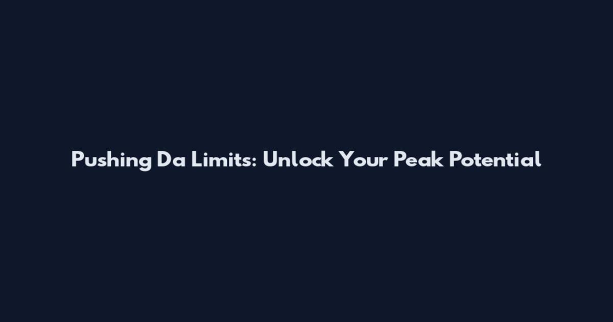 Pushing Da Limits: Unlock Your Peak Potential
