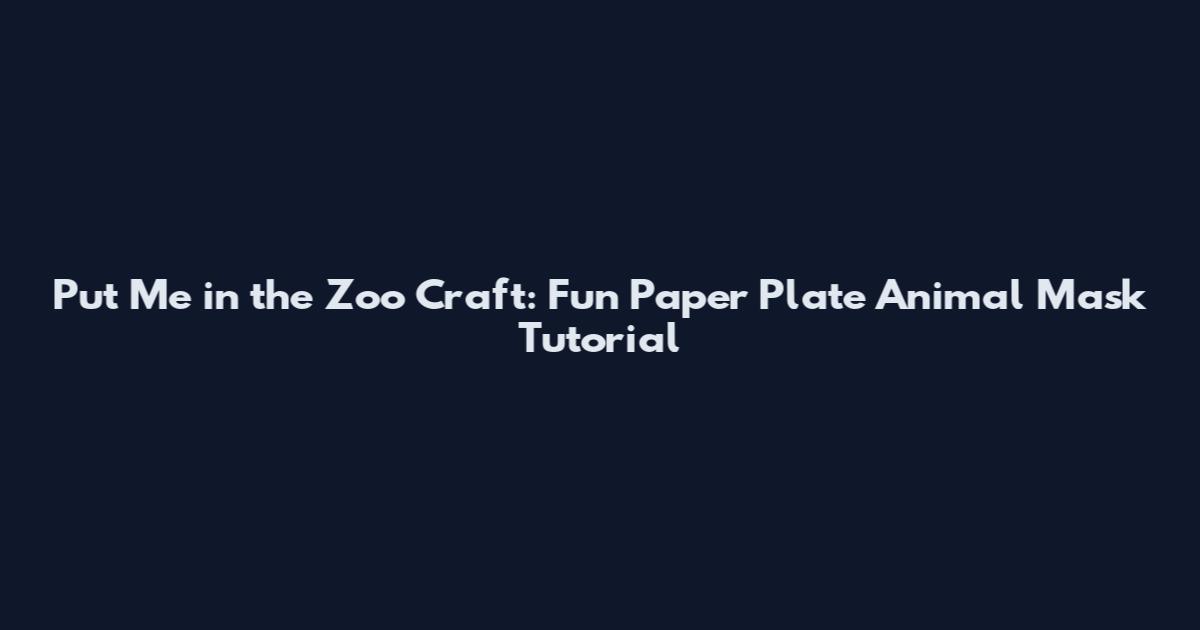 Put Me in the Zoo Craft: Fun Paper Plate Animal Mask Tutorial