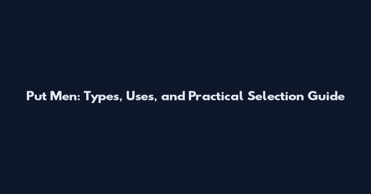 Put Men: Types, Uses, and Practical Selection Guide