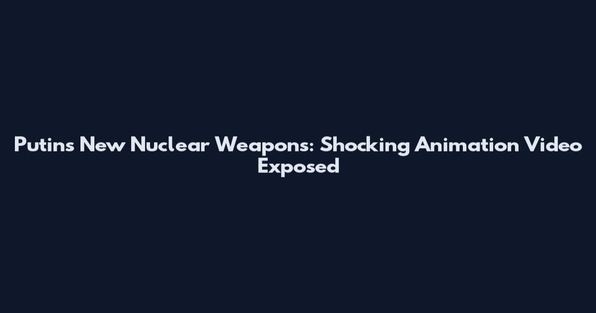 Putin's New Nuclear Weapons: Shocking Animation Video Exposed