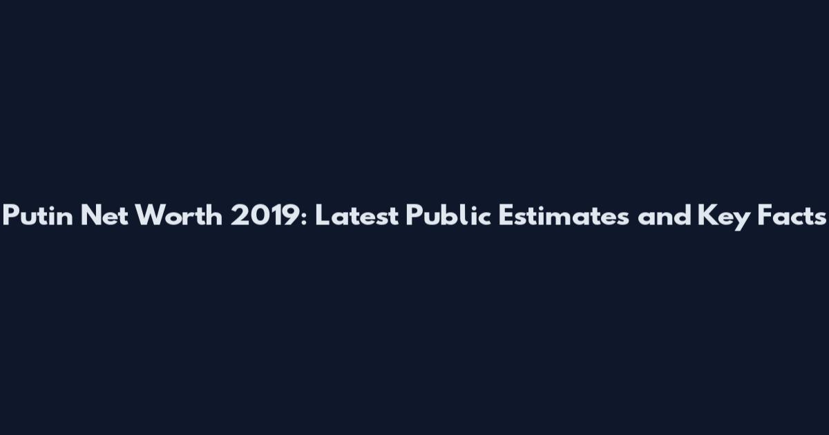 Putin Net Worth 2019: Latest Public Estimates and Key Facts
