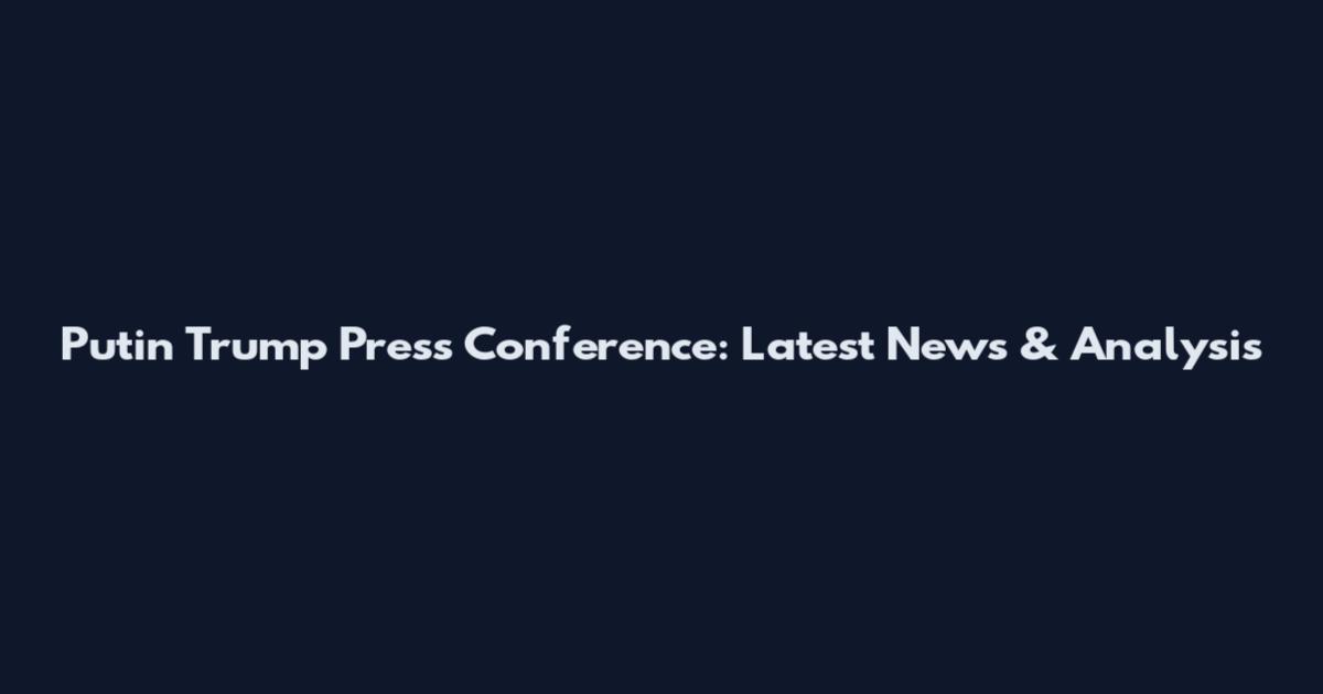 Putin Trump Press Conference: Latest News & Analysis