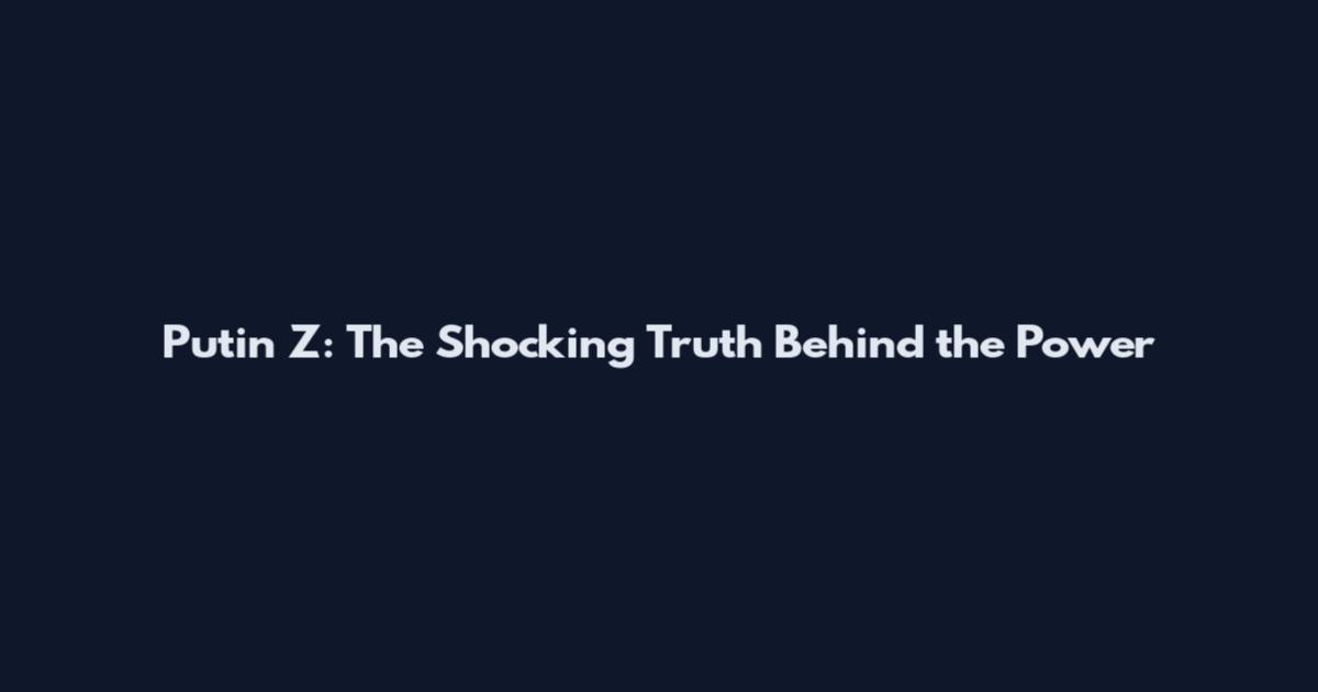 Putin Z: The Shocking Truth Behind the Power