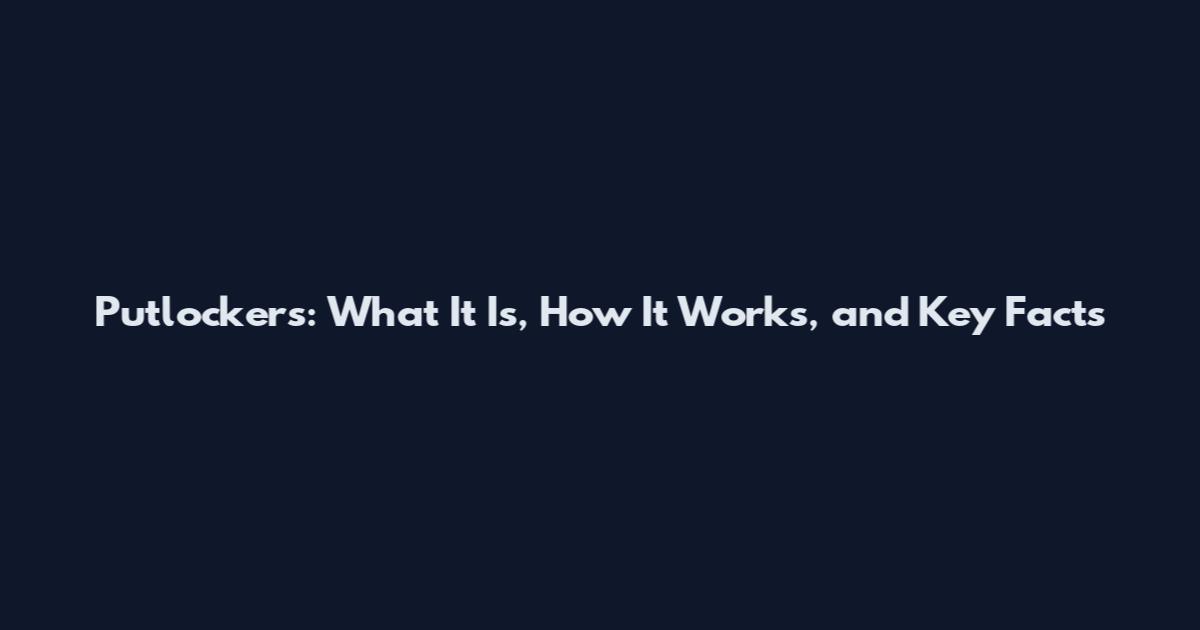 Putlockers: What It Is, How It Works, and Key Facts