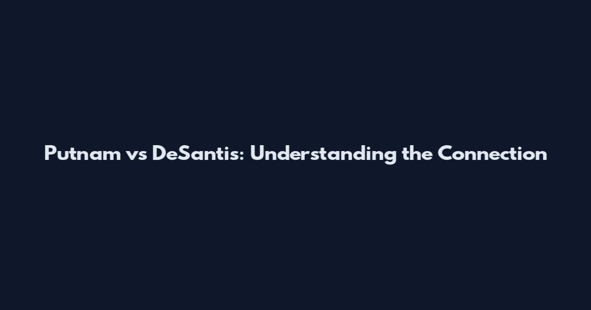 Putnam vs DeSantis: Understanding the Connection