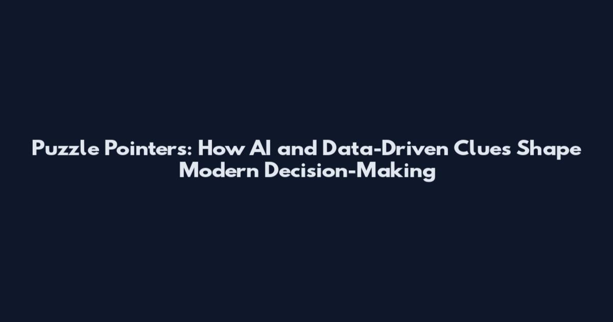 Puzzle Pointers: How AI and Data-Driven Clues Shape Modern Decision-Making