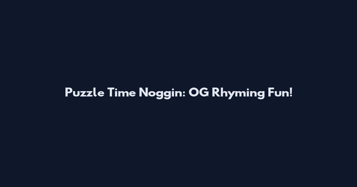 Puzzle Time Noggin: OG Rhyming Fun!