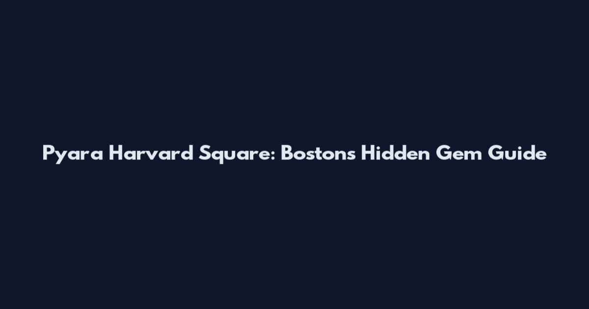 Pyara Harvard Square: Boston's Hidden Gem Guide