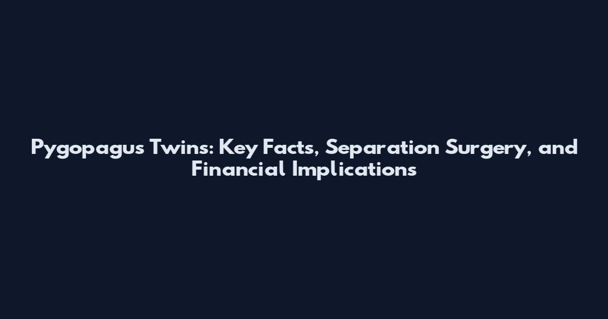 Pygopagus Twins: Key Facts, Separation Surgery, and Financial Implications
