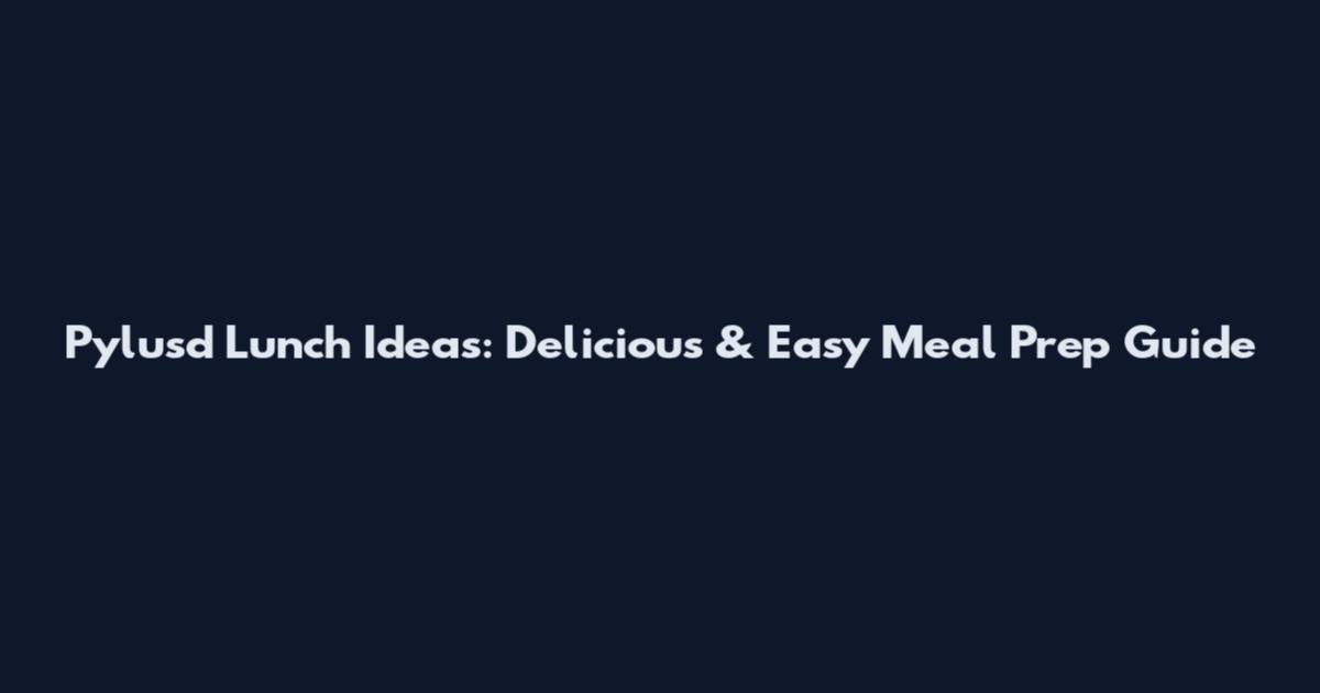 Pylusd Lunch Ideas: Delicious & Easy Meal Prep Guide