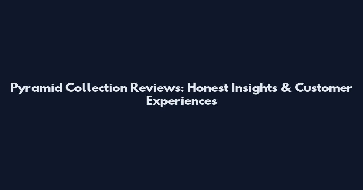 Pyramid Collection Reviews: Honest Insights & Customer Experiences