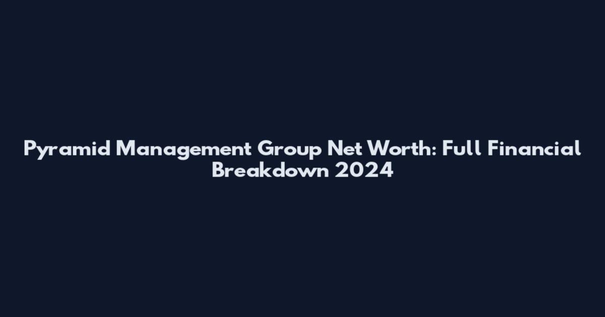 Pyramid Management Group Net Worth: Full Financial Breakdown 2024