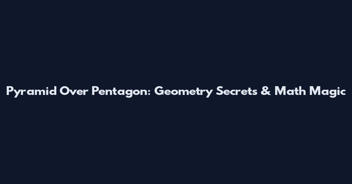 Pyramid Over Pentagon: Geometry Secrets & Math Magic