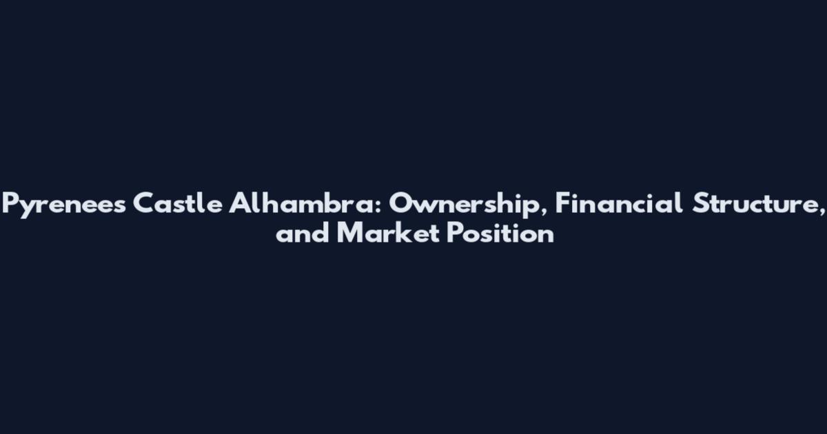 Pyrenees Castle Alhambra: Ownership, Financial Structure, and Market Position