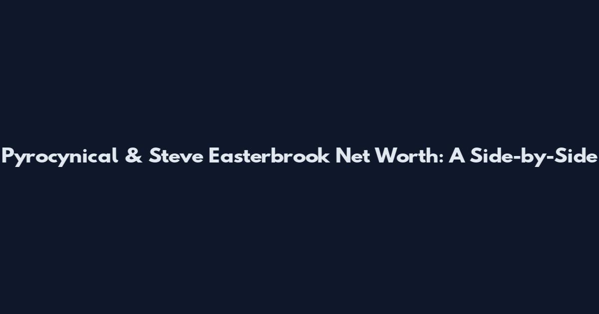 Pyrocynical & Steve Easterbrook Net Worth: A Side-by-Side