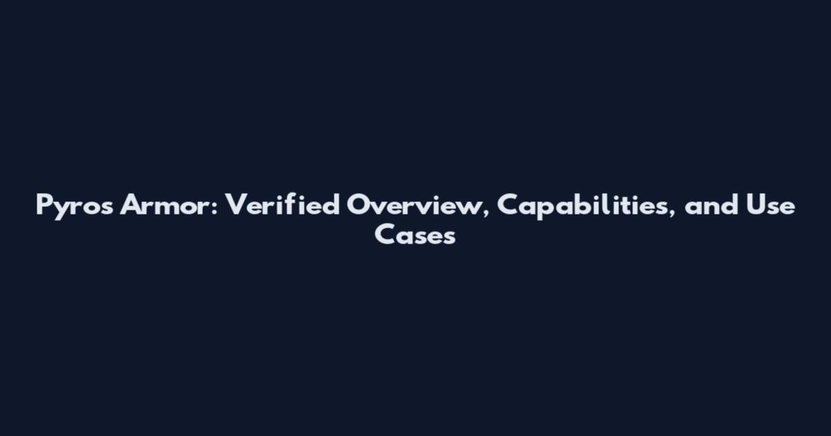Pyros Armor: Verified Overview, Capabilities, and Use Cases