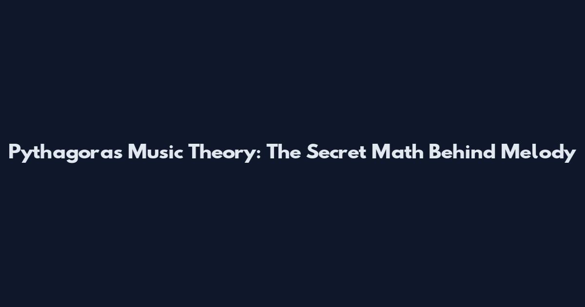 Pythagoras Music Theory: The Secret Math Behind Melody
