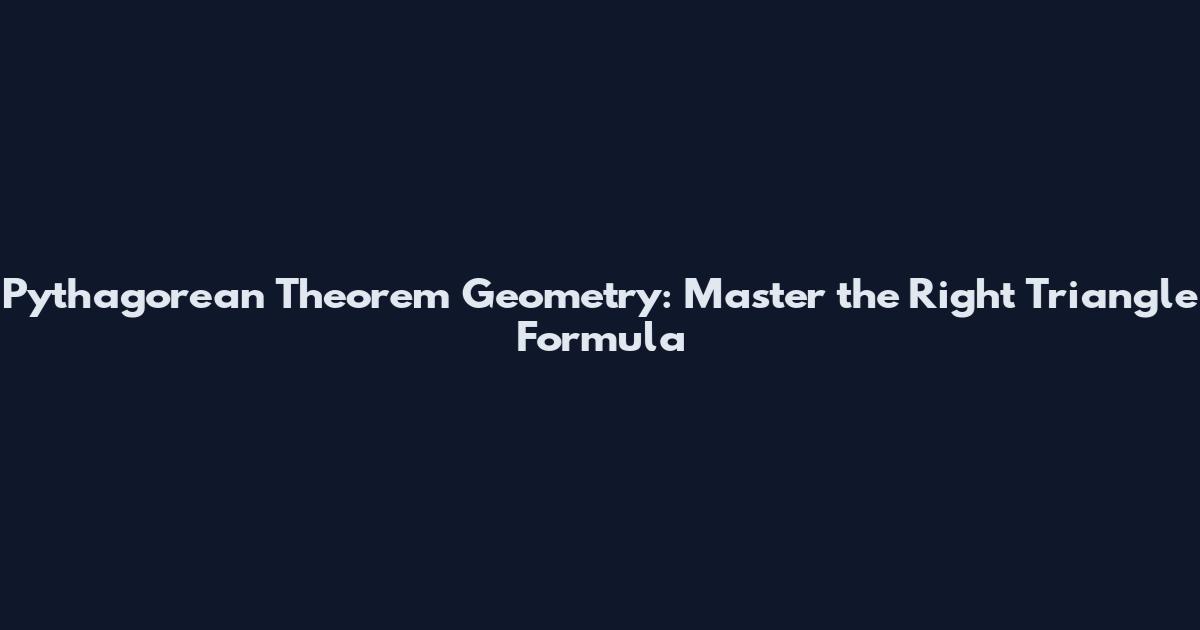Pythagorean Theorem Geometry: Master the Right Triangle Formula