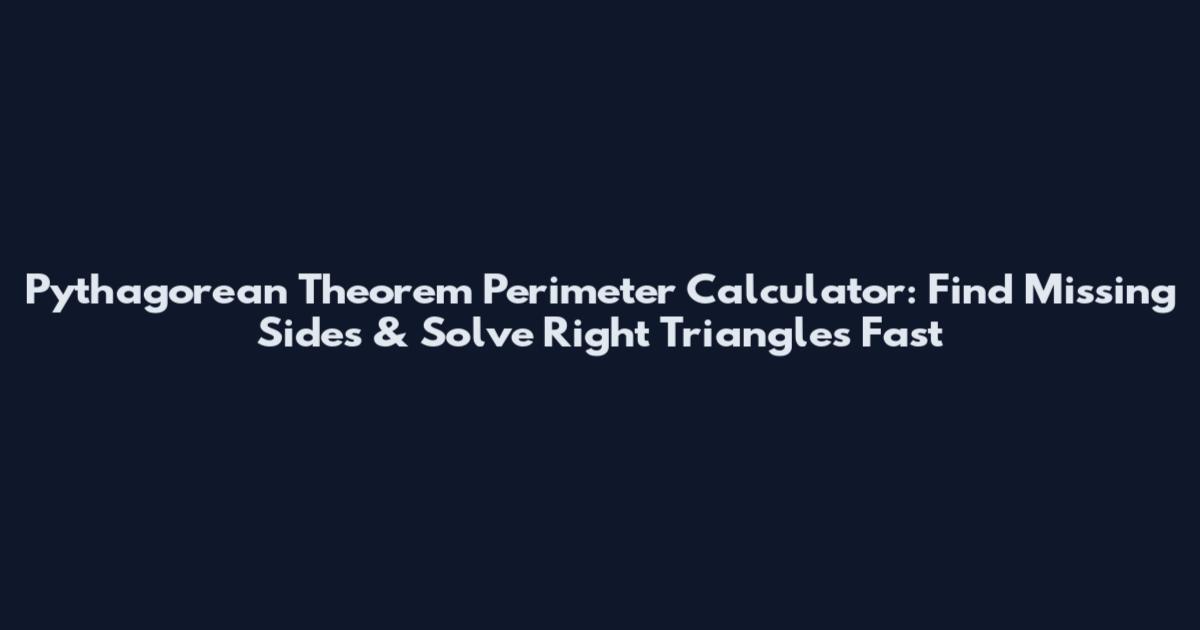 Pythagorean Theorem Perimeter Calculator: Find Missing Sides & Solve Right Triangles Fast