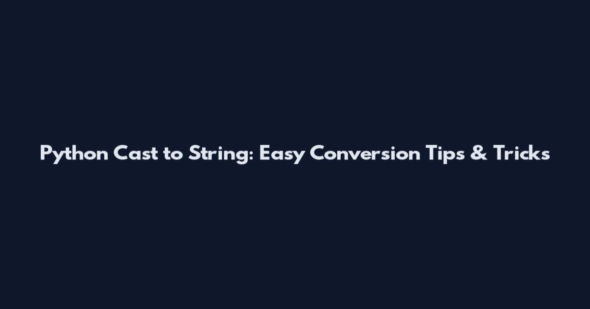 Python Cast to String: Easy Conversion Tips & Tricks