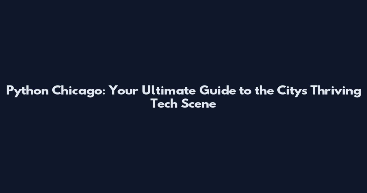 Python Chicago: Your Ultimate Guide to the City's Thriving Tech Scene