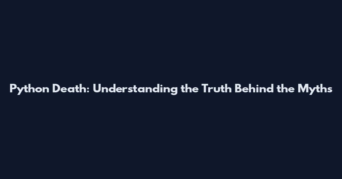 Python Death: Understanding the Truth Behind the Myths