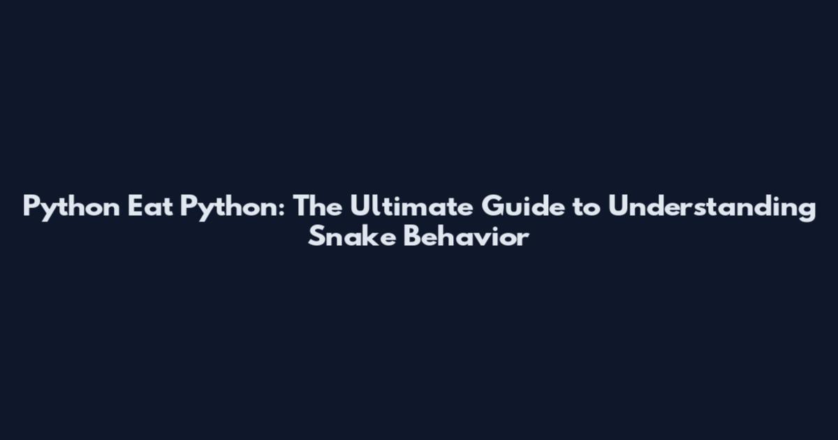 Python Eat Python: The Ultimate Guide to Understanding Snake Behavior