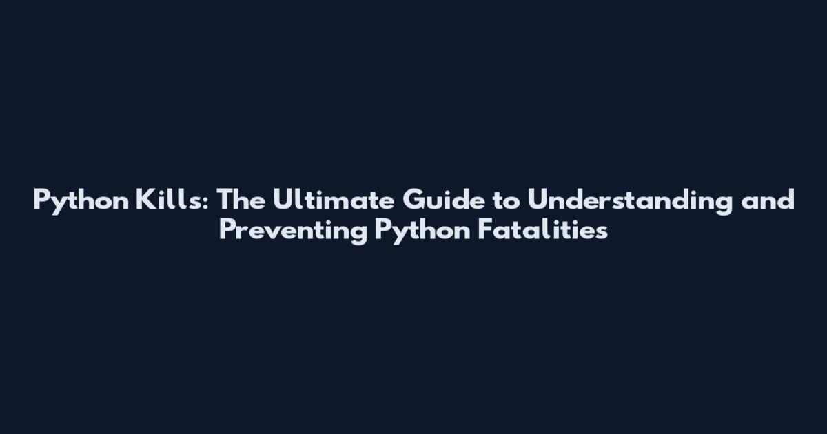 Python Kills: The Ultimate Guide to Understanding and Preventing Python Fatalities