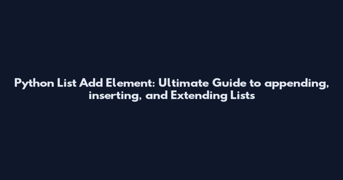 Python List Add Element: Ultimate Guide to appending, inserting, and Extending Lists