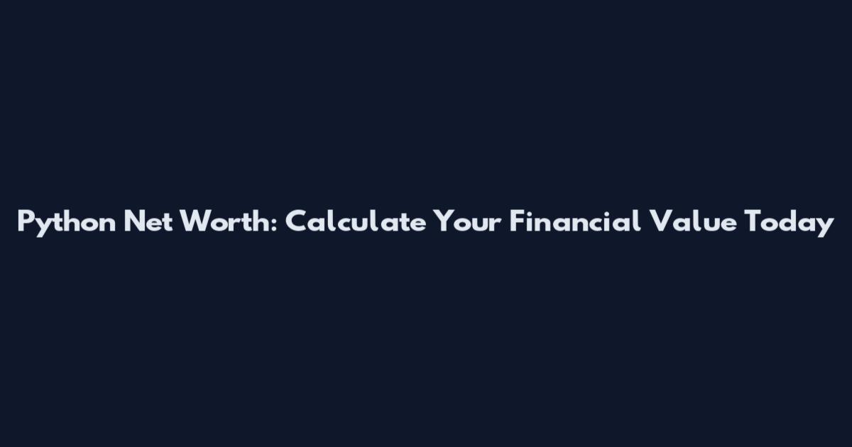 Python Net Worth: Calculate Your Financial Value Today