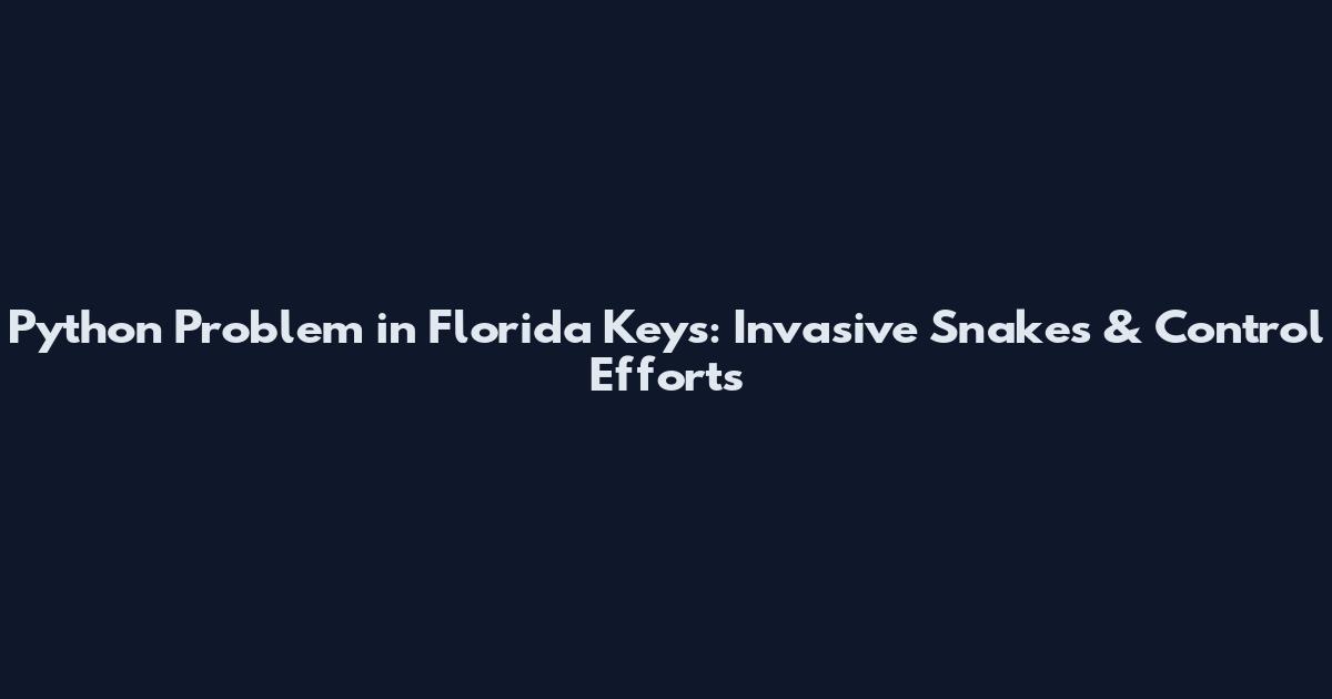 Python Problem in Florida Keys: Invasive Snakes & Control Efforts