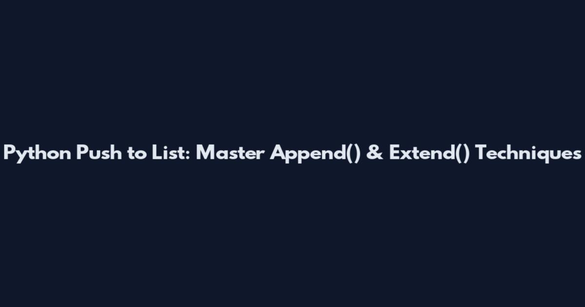 Python Push to List: Master Append() & Extend() Techniques
