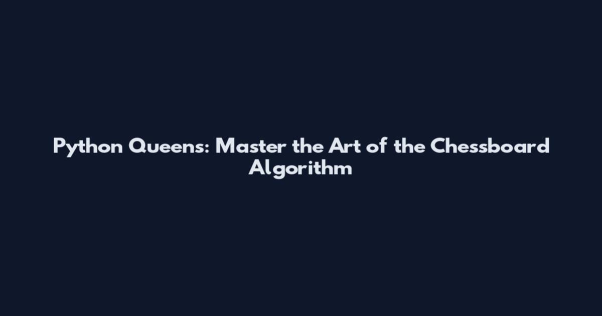 Python Queens: Master the Art of the Chessboard Algorithm