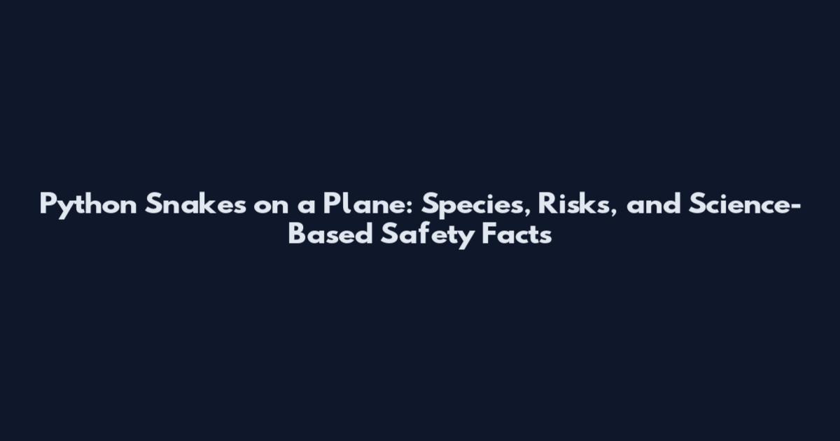 Python Snakes on a Plane: Species, Risks, and Science-Based Safety Facts