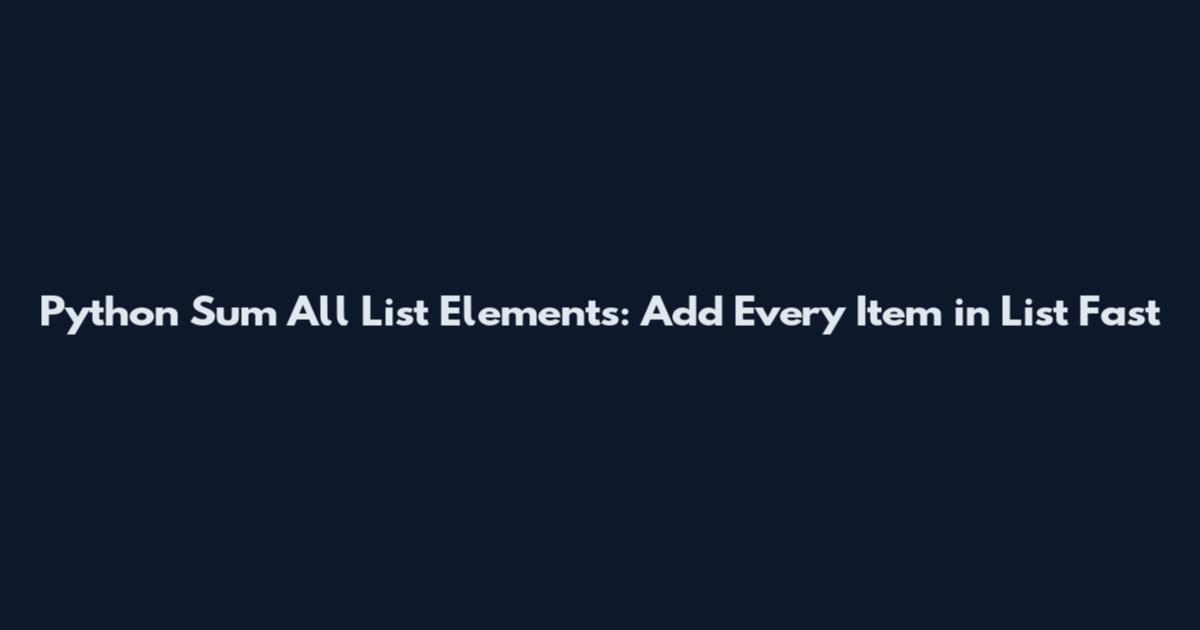 Python Sum All List Elements: Add Every Item in List Fast