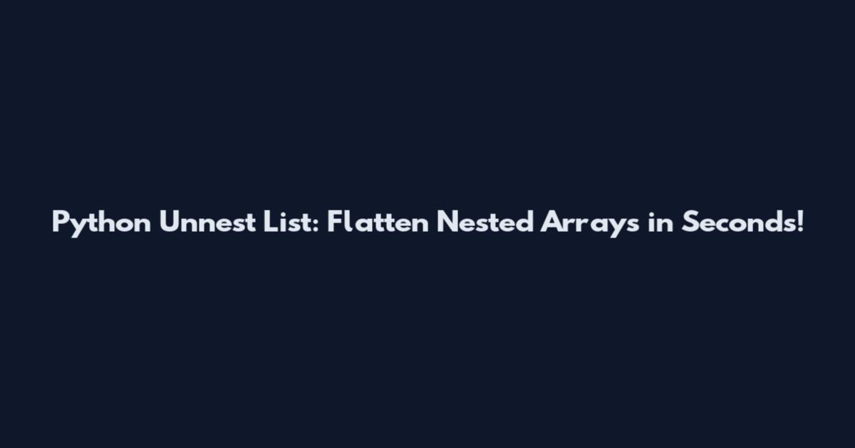 Python Unnest List: Flatten Nested Arrays in Seconds!