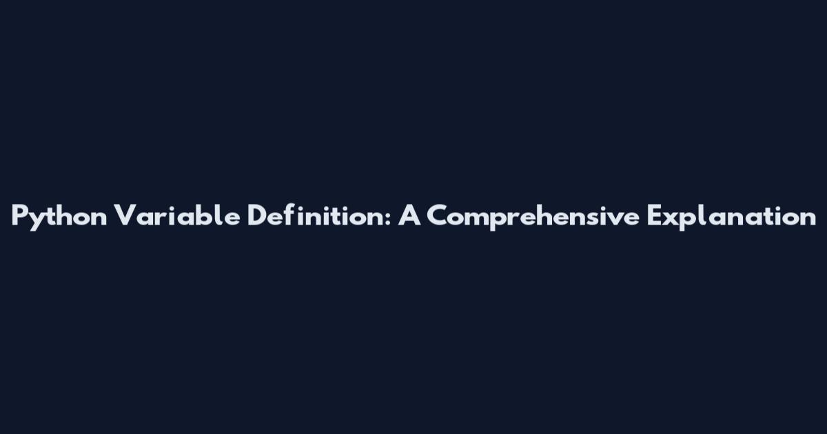 Python Variable Definition: A Comprehensive Explanation