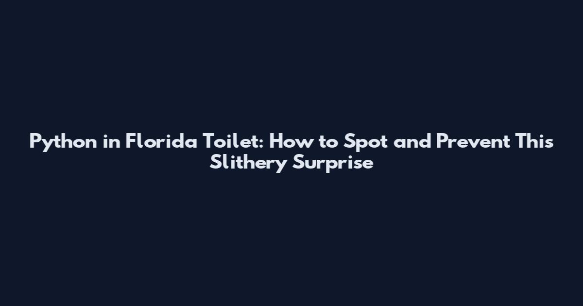 Python in Florida Toilet: How to Spot and Prevent This Slithery Surprise