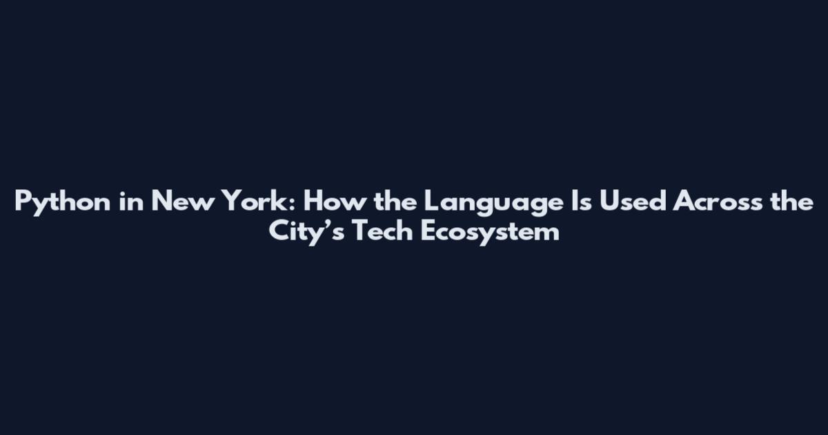 Python in New York: How the Language Is Used Across the City’s Tech Ecosystem