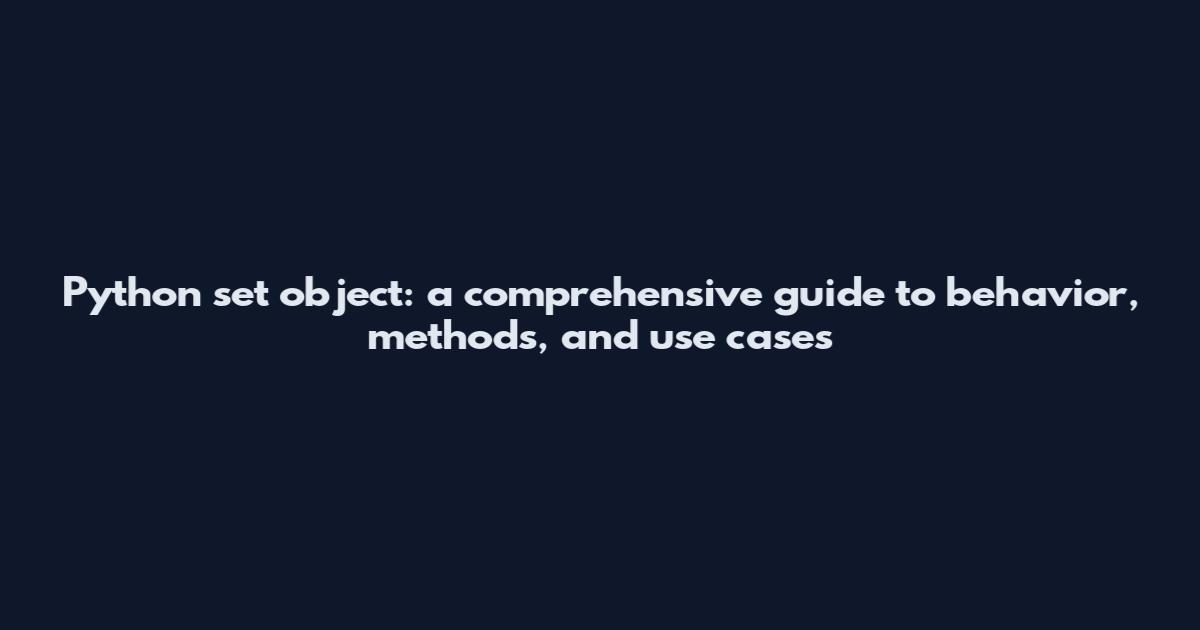Python set object: a comprehensive guide to behavior, methods, and use cases