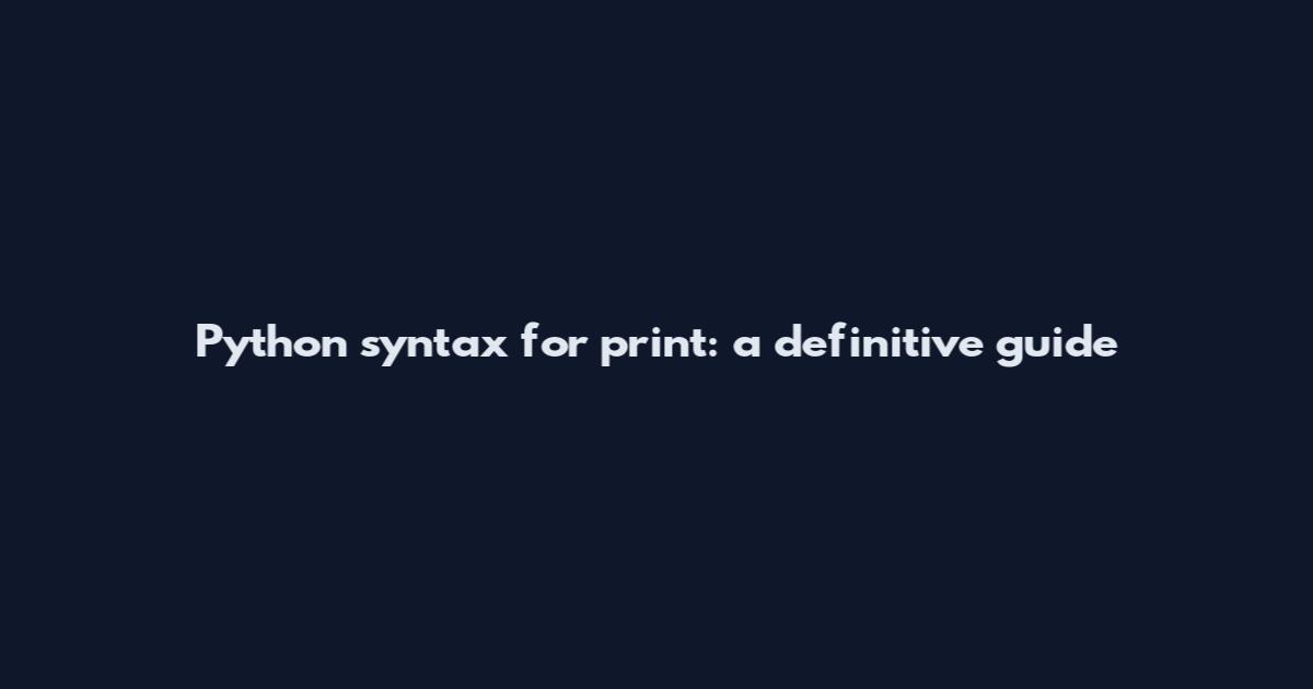 Python syntax for print: a definitive guide