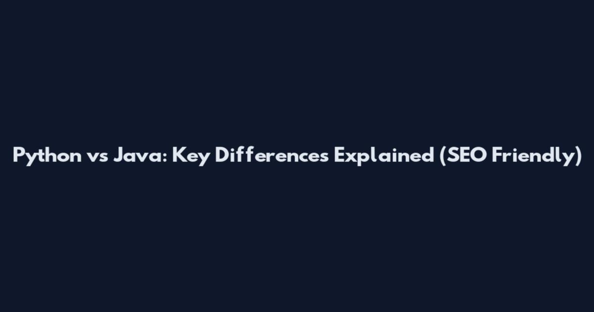 Python vs Java: Key Differences Explained (SEO Friendly)